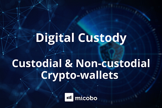 Digital Custody: Custodial & Non-custodial Crypto-wallets