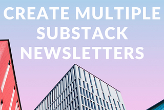 create multiple publications same substack account, create multiple substack publications, create another substack newsletter