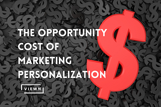 The Opportunity Cost of Marketing Personalization