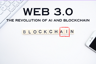 How Web 3.0 is Shaping the Future of AI and Blockchain