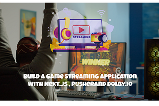 Build a Game Streaming Platform with Next.js and Dolby.io