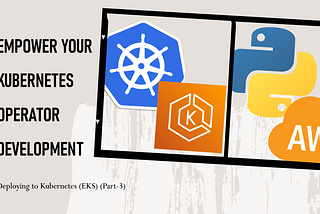 Empowering Kubernetes Operator Development with Kopf: Deploying to Kubernetes EKS(Part-3)