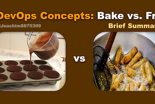 DevOps Concepts: Bake vs Fry