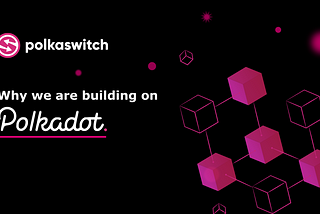 Why Polkaswitch Is Building on Polkadot