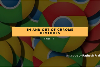 In and Out of Chrome DevTools — Part 1