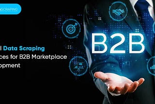 Ethical Data Scraping Practices for B2B Marketplace Development