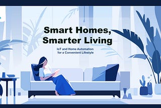 Smart Homes, Smarter Living: IoT and Home Automation for a Convenient Lifestyle