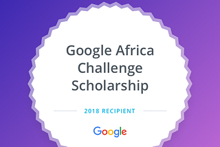 THE IMPACT OF MY JOURNEY INTO THE GOOGLE AFRICA SCHOLARSHIP 2018