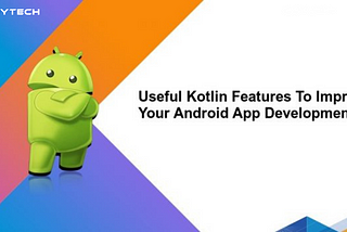 Best Useful Kotlin Features to Improve Android App Development Process
