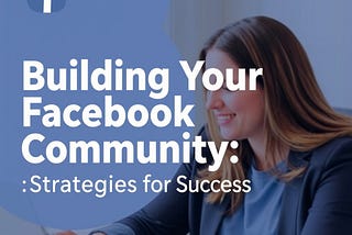 Building Your Facebook Community: Strategies for Success