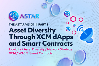 The Astar Vision Part 2: Asset Diversity Through XCM dApps and Smart Contracts