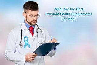 What Are the Best Prostate Health Supplements For Men