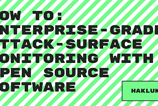 How to achieve enterprise-grade attack-surface monitoring with open source software