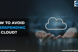 How To Avoid Overspending On The Cloud?