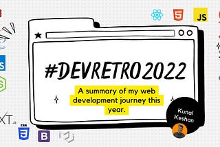 A summary of my web development journey this year — dev retro 2022 — kunal keshan.