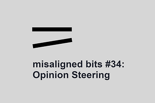 misaligned bits #34: Opinion Steering