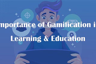 Importance & Benefits of Gamification in Education