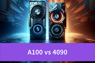 A100 vs 4090: Choosing the Best GPU for Your Needs