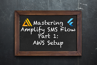 Mastering AWS Amplify’s SMS Flows in Flutter — Part 1 : AWS Setup