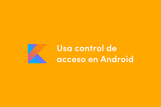Usa control de acceso en Android