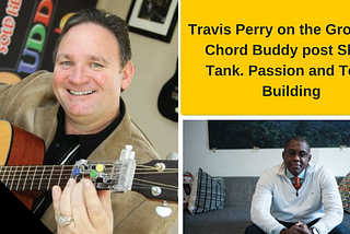 YOU CAN’T DO EVERYTHING. BUILD A TEAM SAYS SHARK TANK CONTESTANT TRAVIS PERRY OF CHORD BUDDY