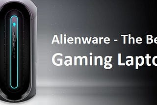 Alienware — The Best Gaming Laptops