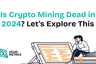 Is Crypto Mining Dead in 2024? Let’s Explore This