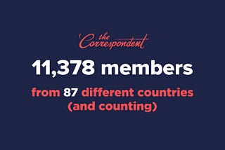 Just 5 days into The Correspondent’s campaign, 11,000 founding members from 87 countries have…
