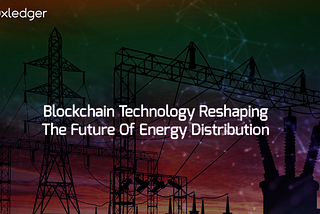 Blockchain Technology Reshaping the Future of Energy Distribution