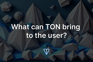 🚀What can TON bring to the user?