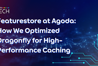 Featurestore at Agoda: How We Optimized Dragonfly for High-Performance Caching