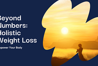 Beyond the Numbers: A Holistic Approach to Weight Loss and Well-being