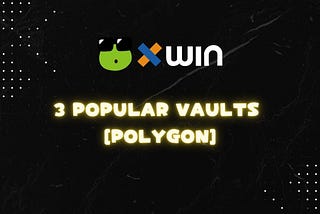 3 popular vaults [polygon] at xWIN.Finance