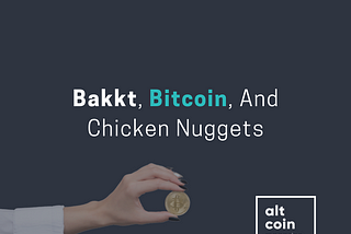 Bakkt, Bitcoin, And Chicken Nuggets