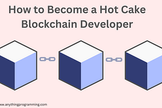 How to Become a Hot Cake Blockchain Developer