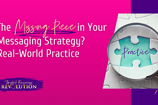 The Missing Piece in Your Messaging Strategy? Real-World Practice