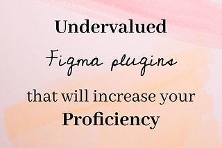 Undervalued Figma plugins for improving efficiency