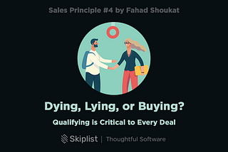 Sales Principle 4: Dying, Lying, or Buying? Qualifying and Understanding Timing.