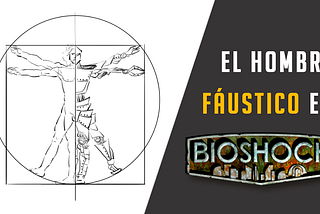 Bioshock y el Hombre Fáustico