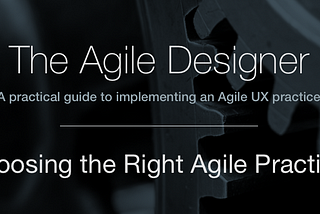 The Agile Designer Series - Choosing the Right Agile Practice