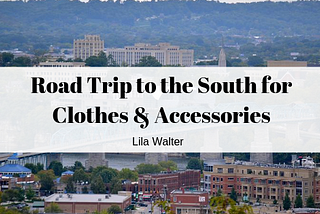 Road Trip to the South for Clothes & Accessories