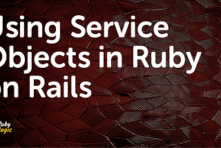 Rails Service Objects — A Guide and an Example
