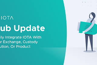 Hub Update: Easily Integrate IOTA With Your Exchange, Custody Solution, Or Product