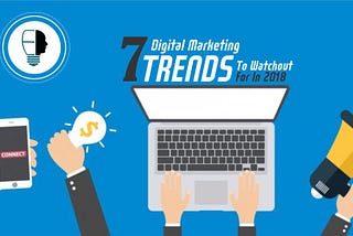 7 Digital Marketing trends to watch out for in 2018