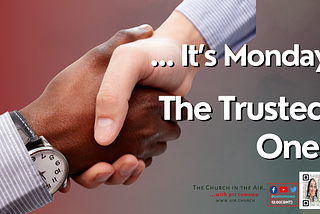 It’s Monday… The Trusted One!