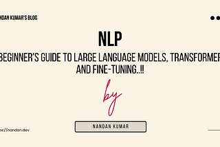 A Beginner’s Guide to NLP, Large Language Models, Transformers..!!