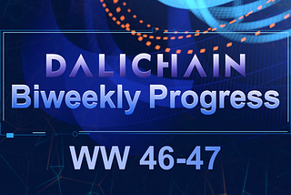 DALICHAIN Biweekly Progress WW46–47