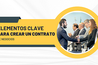 Elementos clave para crear un contrato de Negocios