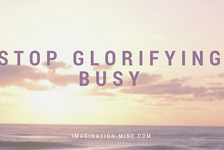 Stop Glorifying Busy