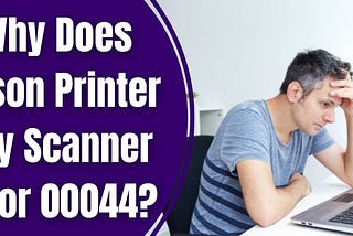 Why Does Epson Printer Say Scanner Error 00044?